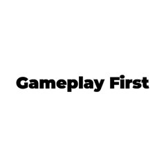 Gameplay First